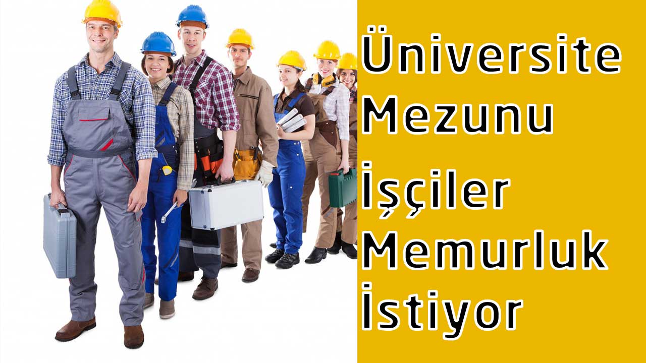 Üniversite Mezunu İşçilere Memuriyet Talebi