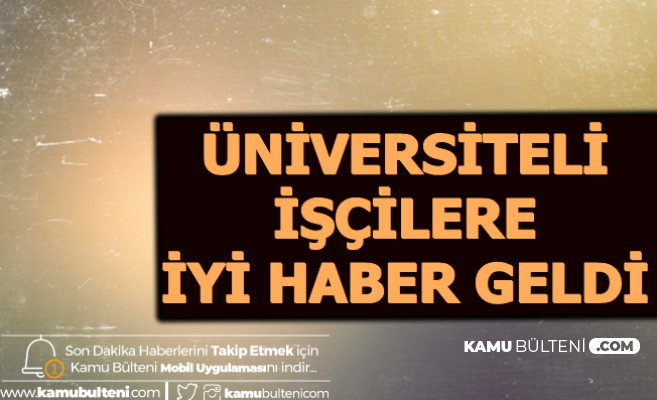 Üniversiteli İşçileri Sevindiren Son Dakika Açıklaması