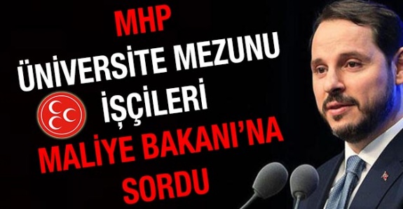 MHP üniversiteli işçileri Maliye Bakanı’na sordu