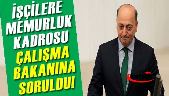 İşçilerin memur kadrosuna geçirilmesi Çalışma Bakanı’na soruldu