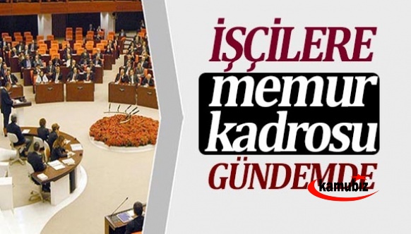 İşçilere, memur kadrosu verilmesi Meclis’e sunuldu
